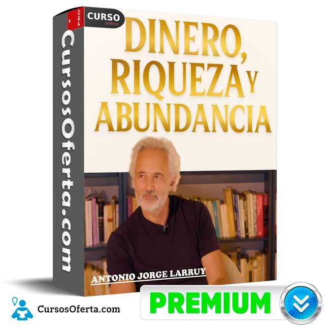 Curso Dinero Riqueza y Abundancia de Antonio Jorge Larruy 1 Curso Dinero Riqueza y Abundancia de Antonio Jorge Larruy