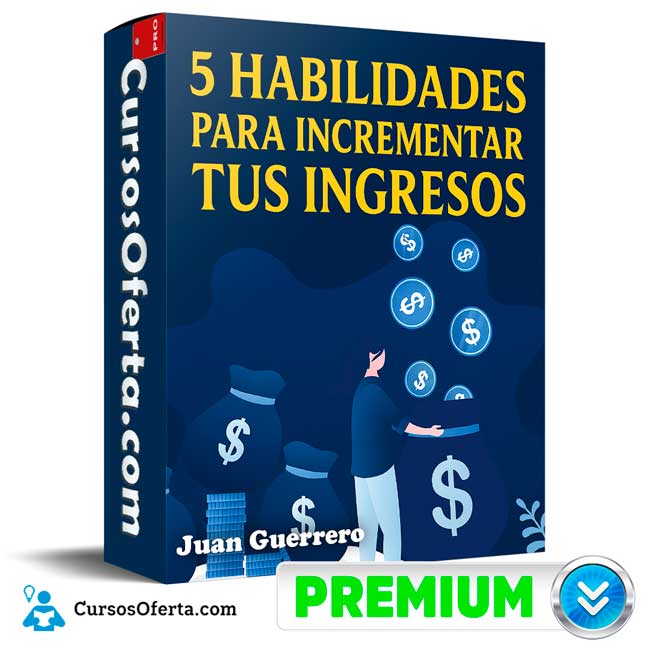 5 Habilidades a desarrollar para incrementar tu ingresos de Juan Guerrero 1 5 Habilidades a desarrollar para incrementar tu ingresos de Juan Guerrero
