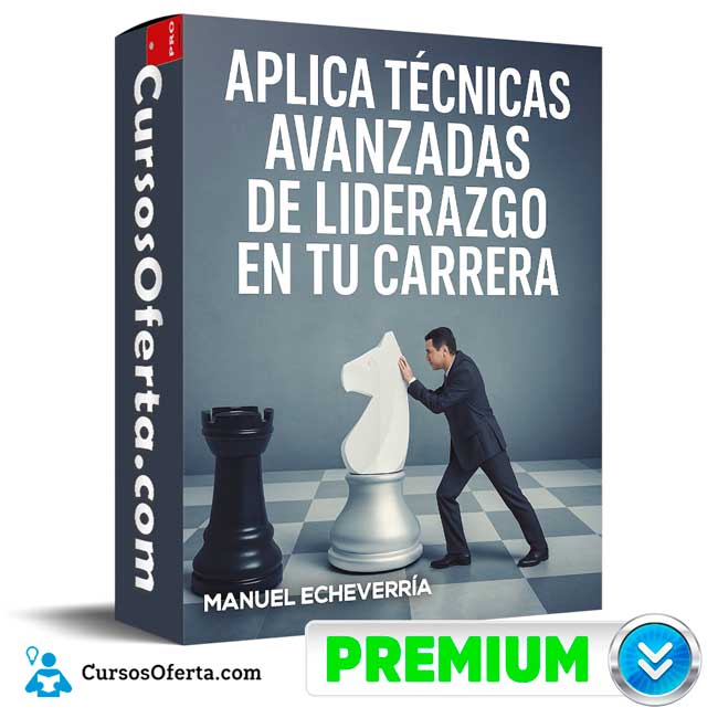 Aplica Técnicas Avanzadas de Liderazgo en Tu Carrera de Manuel Echeverría 1 Aplica Técnicas Avanzadas de Liderazgo en Tu Carrera de Manuel Echeverría